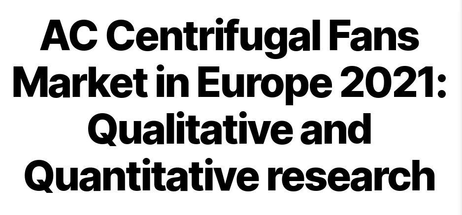 AC Centrifugal Fans Market in Europe 2021: Kvalitativ og kvantitativ forskning